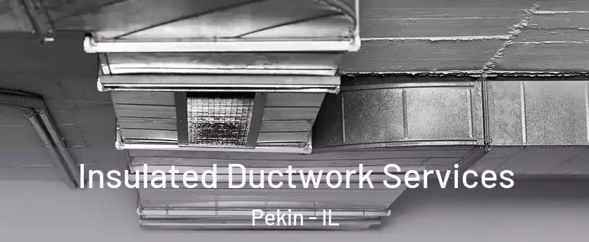  Insulated Ductwork Services Pekin - IL
