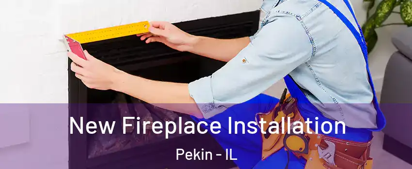  New Fireplace Installation Pekin - IL