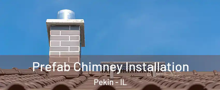  Prefab Chimney Installation Pekin - IL