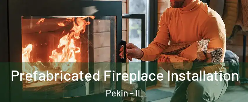  Prefabricated Fireplace Installation Pekin - IL