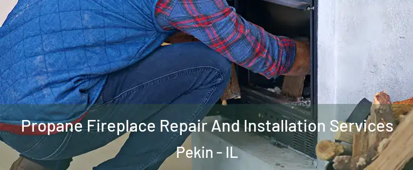  Propane Fireplace Repair And Installation Services Pekin - IL