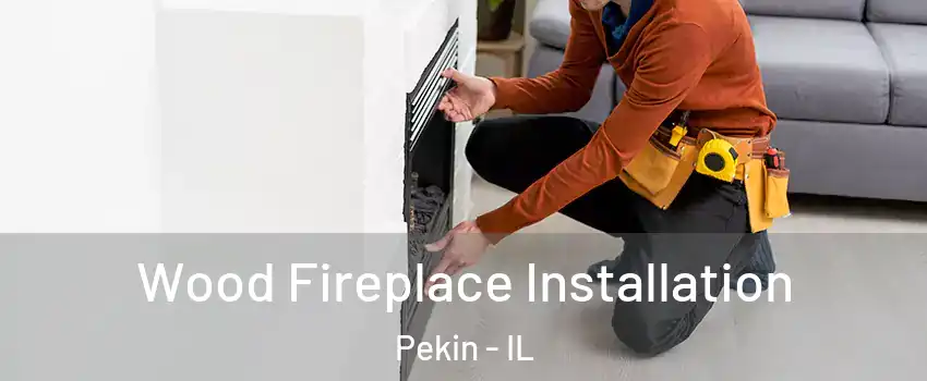  Wood Fireplace Installation Pekin - IL
