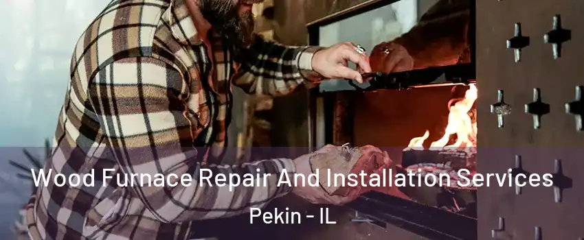  Wood Furnace Repair And Installation Services Pekin - IL